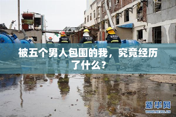 被五个男人包围的我，究竟经历了什么？