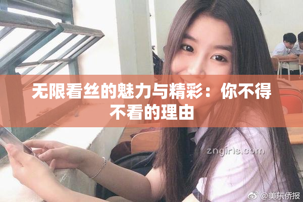 无限看丝的魅力与精彩：你不得不看的理由