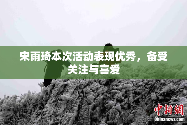 宋雨琦本次活动表现优秀，备受关注与喜爱