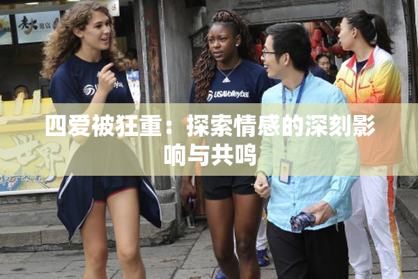 四爱被狂重：探索情感的深刻影响与共鸣