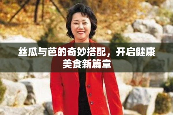 丝瓜与芭的奇妙搭配，开启健康美食新篇章