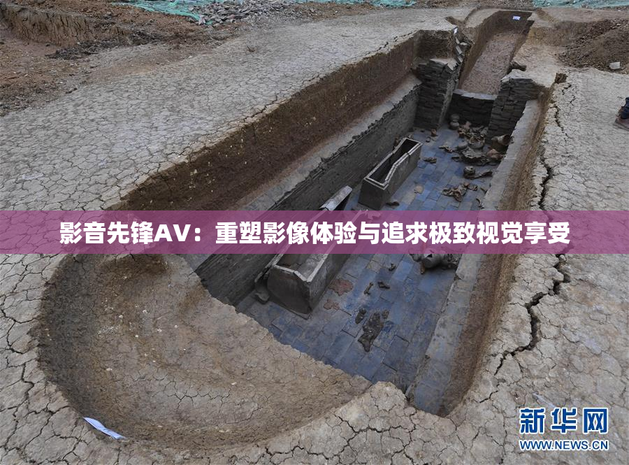 影音先锋AV：重塑影像体验与追求极致视觉享受