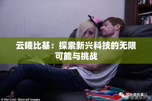 云曦比基：探索新兴科技的无限可能与挑战