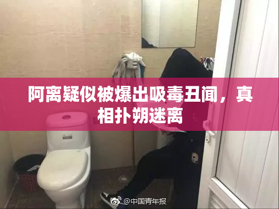 阿离疑似被爆出吸毒丑闻，真相扑朔迷离