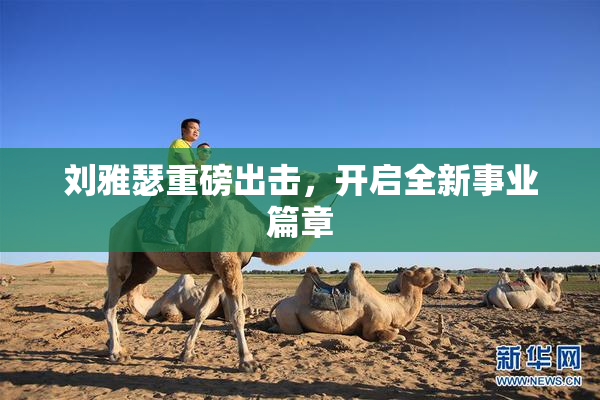 刘雅瑟重磅出击，开启全新事业篇章