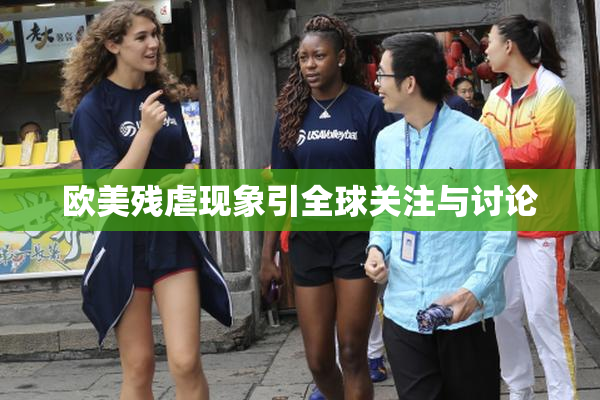 欧美残虐现象引全球关注与讨论