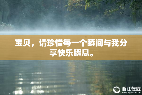 宝贝，请珍惜每一个瞬间与我分享快乐瞬息。