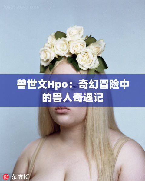 兽世文Hpo：奇幻冒险中的兽人奇遇记