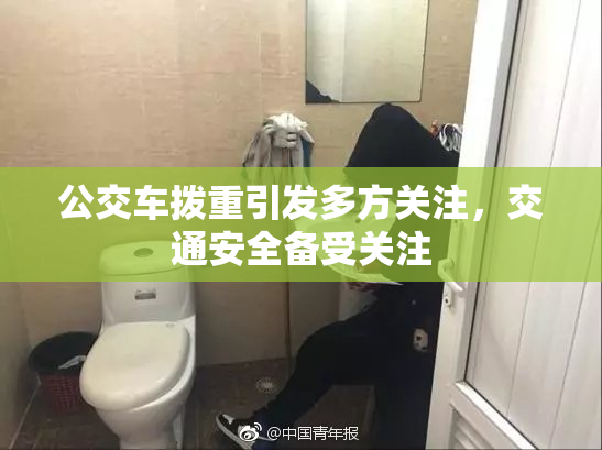公交车拨重引发多方关注，交通安全备受关注
