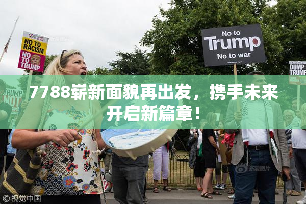 7788崭新面貌再出发，携手未来开启新篇章！