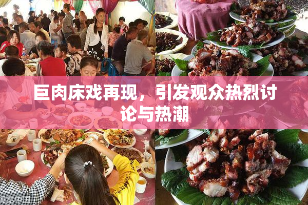 巨肉床戏再现，引发观众热烈讨论与热潮