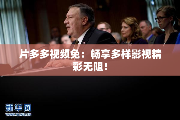 片多多视频免：畅享多样影视精彩无阻！