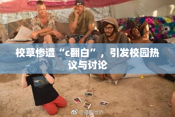 校草惨遭“c翻白”，引发校园热议与讨论