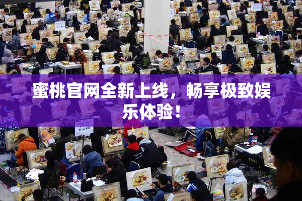 蜜桃官网全新上线，畅享极致娱乐体验！
