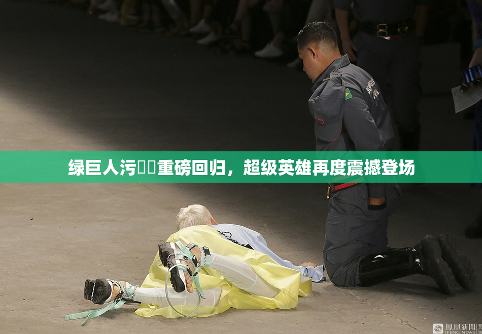 绿巨人污❌‌重磅回归，超级英雄再度震撼登场