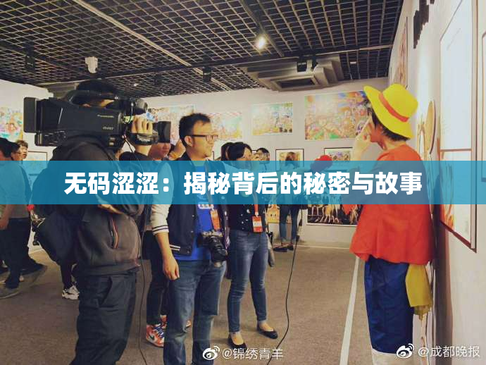 无码涩涩：揭秘背后的秘密与故事