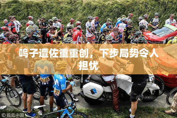 鸣子遭佐重重创，下步局势令人担忧