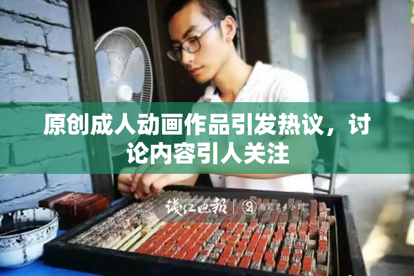 原创成人动画作品引发热议，讨论内容引人关注