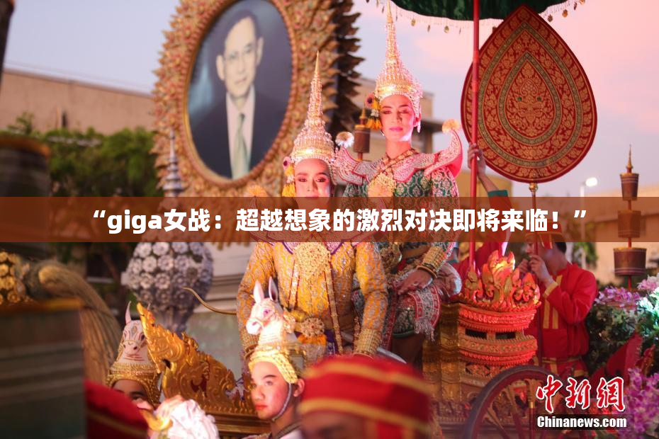 “giga女战：超越想象的激烈对决即将来临！”