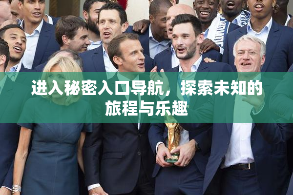 进入秘密入口导航，探索未知的旅程与乐趣