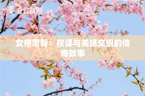 女帝雪臀：权谋与美艳交织的传奇故事