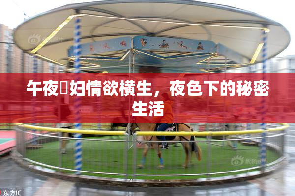 午夜婬妇情欲横生，夜色下的秘密生活