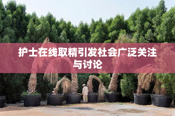 护士在线取精引发社会广泛关注与讨论