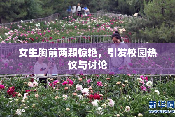 女生胸前两颗惊艳，引发校园热议与讨论