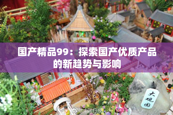 国产精品99：探索国产优质产品的新趋势与影响