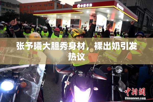 张予曦大胆秀身材，裸出奶引发热议