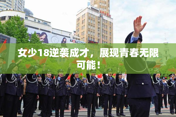 女少18逆袭成才，展现青春无限可能！
