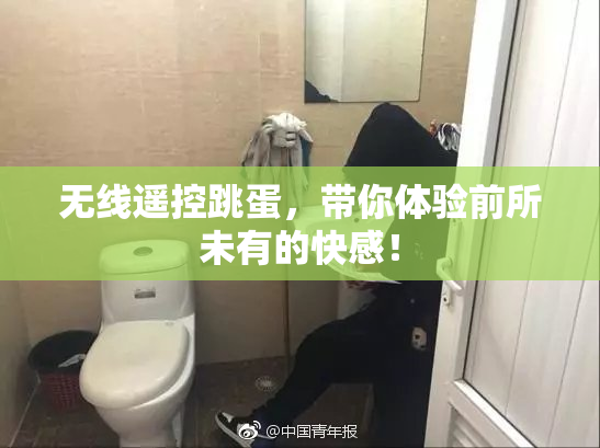 无线遥控跳蛋，带你体验前所未有的快感！