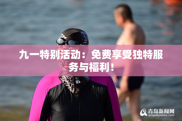 九一特别活动：免费享受独特服务与福利！