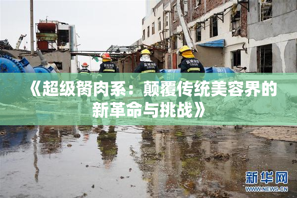 《超级胬肉系：颠覆传统美容界的新革命与挑战》