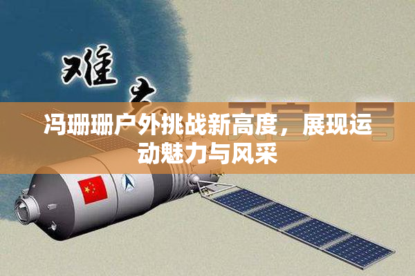 冯珊珊户外挑战新高度，展现运动魅力与风采
