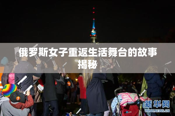 俄罗斯女子重返生活舞台的故事揭秘