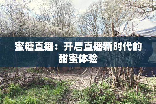 蜜糖直播：开启直播新时代的甜蜜体验