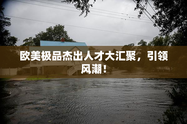 欧美极品杰出人才大汇聚，引领风潮！
