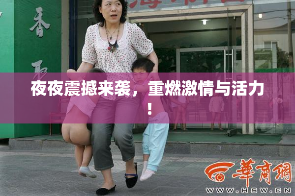 夜夜震撼来袭，重燃激情与活力！