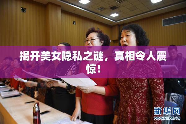 揭开美女隐私之谜，真相令人震惊！