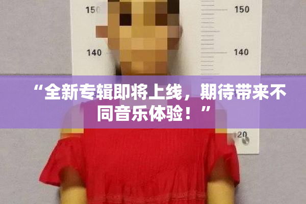 “全新专辑即将上线，期待带来不同音乐体验！”