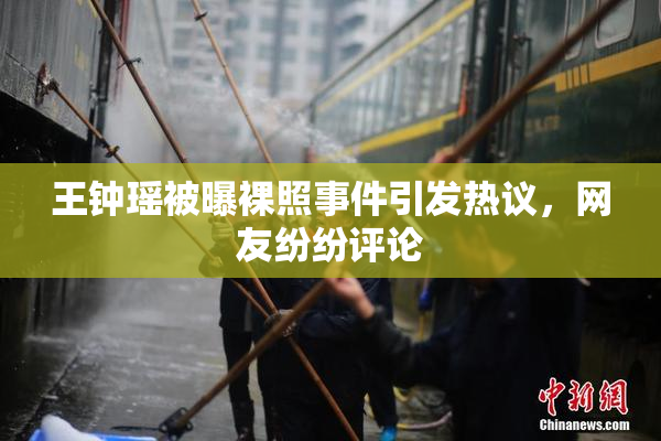 王钟瑶被曝裸照事件引发热议，网友纷纷评论
