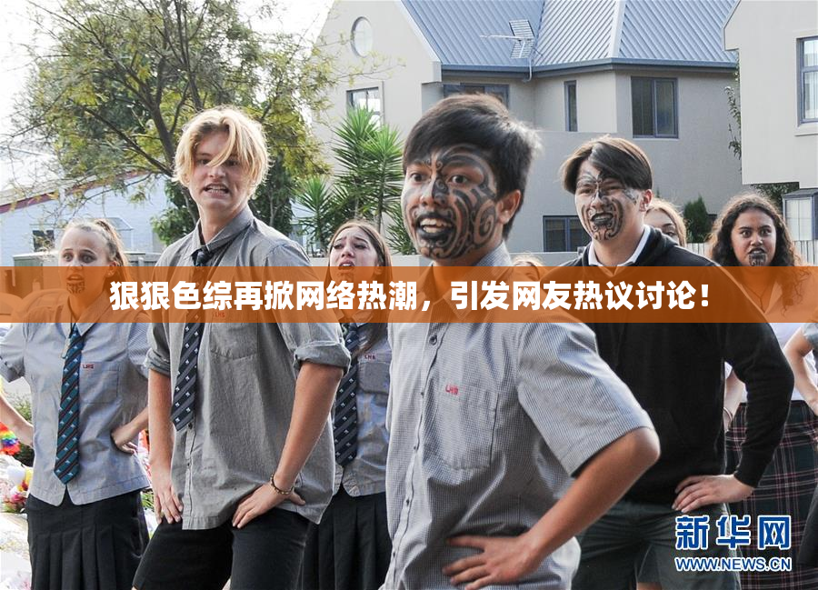 狠狠色综再掀网络热潮，引发网友热议讨论！