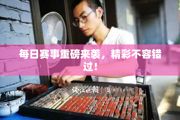 每日赛事重磅来袭，精彩不容错过！