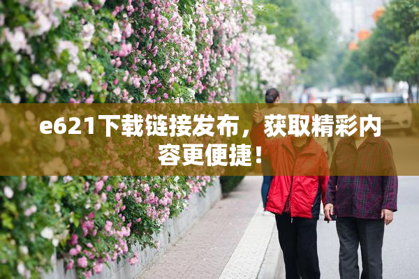 e621下载链接发布，获取精彩内容更便捷！