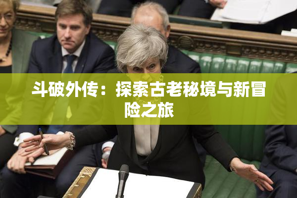斗破外传：探索古老秘境与新冒险之旅