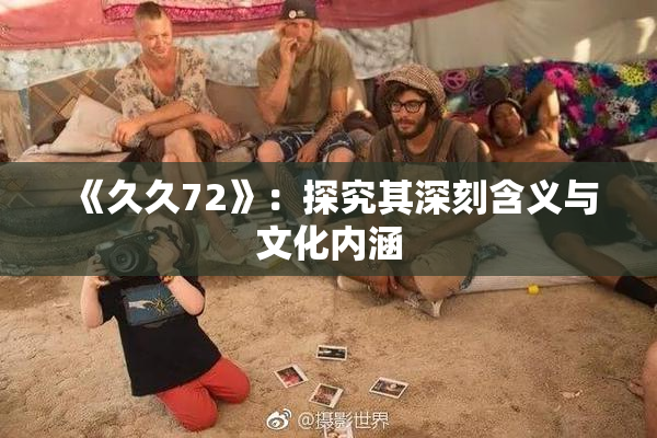 《久久72》：探究其深刻含义与文化内涵