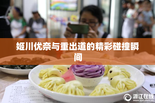 姬川优奈与重出道的精彩碰撞瞬间