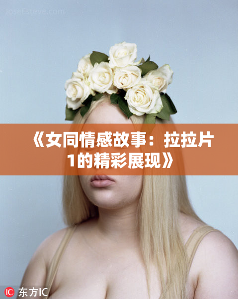 《女同情感故事：拉拉片1的精彩展现》