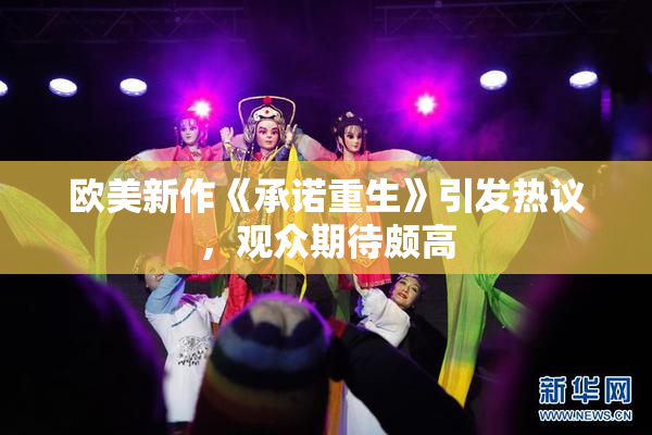 欧美新作《承诺重生》引发热议，观众期待颇高